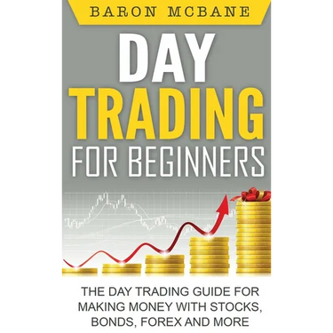 Day Trading for Beginners: The Day Trading Guide for Making Money with Stocks, Options, Forex and More