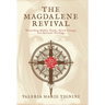 The Magdalene Revival: Unearthing Hidden Truths, Sacred Lineage, and Spiritual Teachings