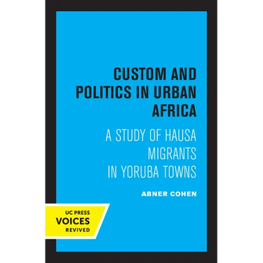 Custom and Politics in Urban Africa: A Study of Hausa Migrants in Yoruba Towns