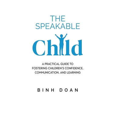 The Speakable Child: A Practical Guide to Fostering Children's Confidence, Communication, and Learning