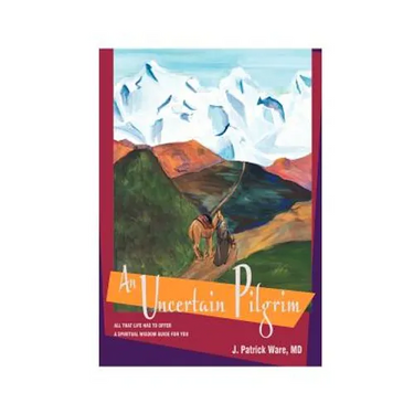 An Uncertain Pilgrim: All That Life Has to Offer, a Spiritual Wisdom Guide for You