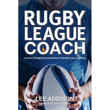 Rugby League Coach: 13 Game-Changing Conversations to Transform your Coaching