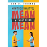 How to Say What You Mean Without Being Mean