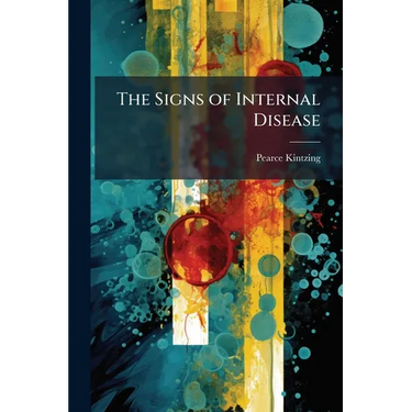 The Signs of Internal Disease: With a Brief Consideration of the Principal Symptoms Thereof