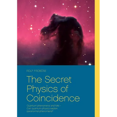 The Secret Physics of Coincidence: Quantum phenomena and fate - Can quantum physics explain paranormal phenomena?