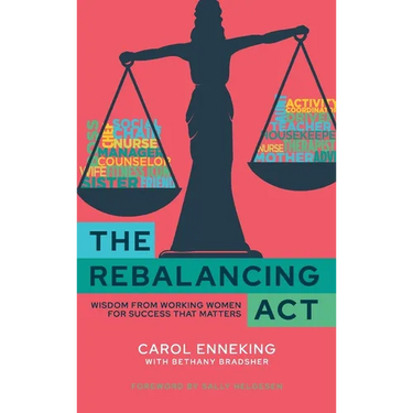 The Rebalancing Act: Wisdom from Working Women For Success that Matters