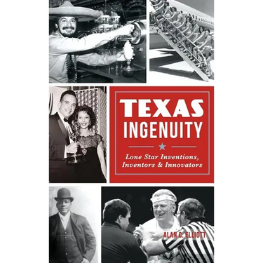 Texas Ingenuity: Lone Star Inventions, Inventors & Innovators