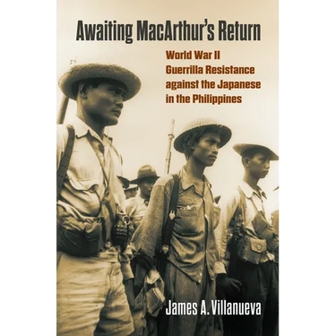 Awaiting Macarthur's Return: World War II Guerrilla Resistance Against the Japanese in the Philippines