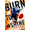 Burn to Shine: A Joe Ledger and Rogue Team International Novel