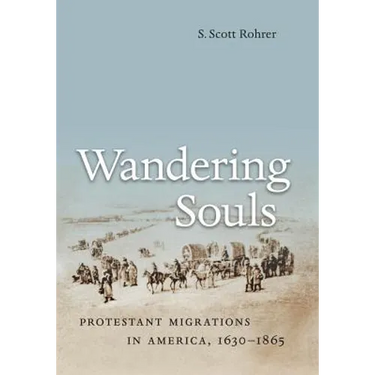 Wandering Souls: Protestant Migrations in America, 1630-1865