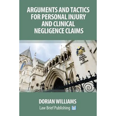 Arguments and Tactics for Personal Injury and Clinical Negligence Claims
