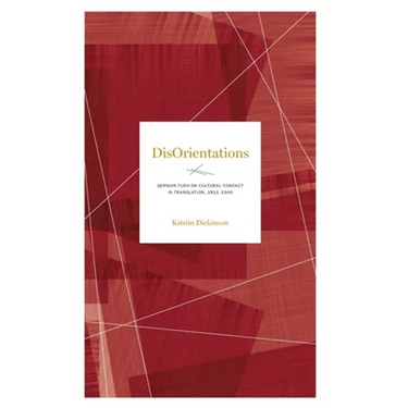 Disorientations: German-Turkish Cultural Contact in Translation, 1811-1946