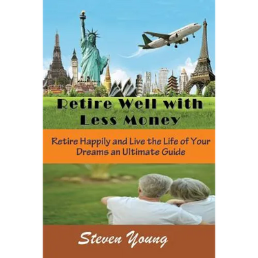 Retire Well with Less Money: Retire Happily and Live the Life of Your Dreams: An Ultimate Guide
