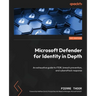Microsoft Defender for Identity in Depth: An exhaustive guide to ITDR, breach prevention, and cyberattack response