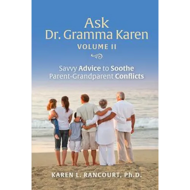 Ask Dr. Gramma Karen, Volume II: Savvy Advice to Soothe Parent-Grandparent Conflicts