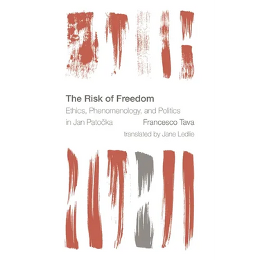 The Risk of Freedom: Ethics, Phenomenology and Politics in Jan Patocka
