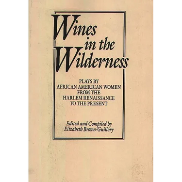 Wines in the Wilderness: Plays by African American Women from the Harlem Renaissance to the Present