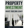 Property Investment: Create Your Own Legacy