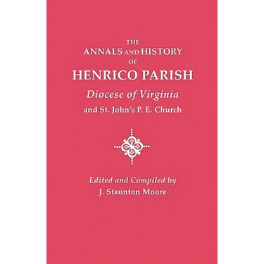 Annals and History of Henrico Parish, Diocese of Virginia, and St. John's P.E. Church