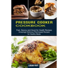 Pressure Cooker Cookbook: Amazingly Delicious Plant-based Recipes for Healthy Meals (Fast, Savory and Good for Health Recipes)