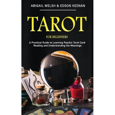 Tarot for Beginners: A Practical Guide to Learning Psychic Tarot Card Reading and Understanding the Meanings