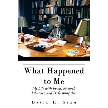 What Happened to Me: My Life with Books, Research Libraries, and Performing Arts