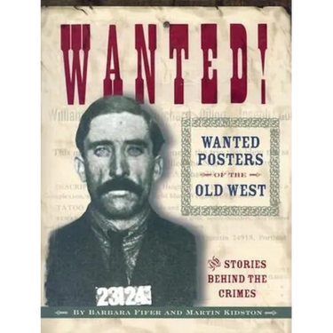 Wanted! Wanted Posters of the Old West: Stories Behind the Crimes