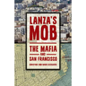 Lanza's Mob: The Mafia and San Francisco