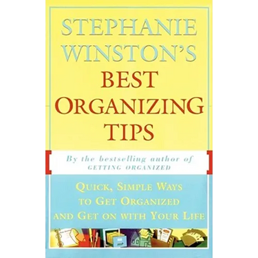 Stephanie Winston's Best Organizing Tips: Quick, Simple Ways to Get Organized and Get on with Your Life
