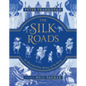 The Silk Roads: The Extraordinary History That Created Your World - Illustrated Edition
