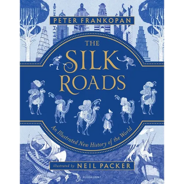 The Silk Roads: The Extraordinary History That Created Your World - Illustrated Edition