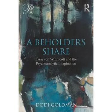 A Beholder's Share: Essays on Winnicott and the Psychoanalytic Imagination
