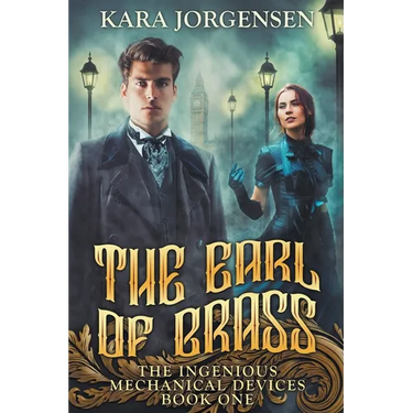 The Earl of Brass: Book One of the Ingenious Mechanical Devices