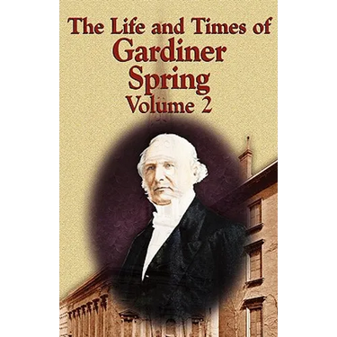 The Life and Times of Gardiner Spring - Vol.2