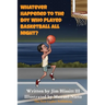 Whatever Happened To The Boy Who Played Basketball All Night ?