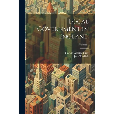 Local Government in England; Volume 1
