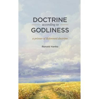 Doctrine According to Godliness: A Primer of Reformed Doctrine