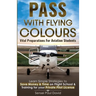 Pass with Flying Colours - Vital Preparations for Aviation Students: Learn Simple Strategies To Save Money & Time On Flight School & Training For Your