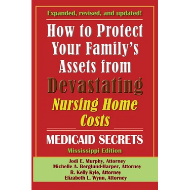 How To Protect Your Family's Assets From Devastating Nursing Home Costs: Medicaid Secrets 2025 (Mississippi Edition)