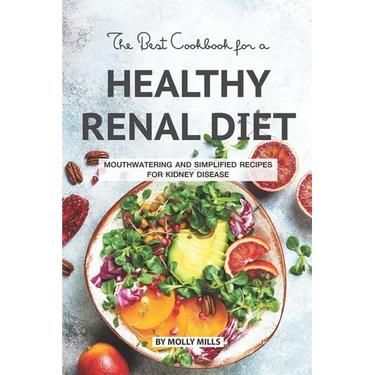 The Best Cookbook for a Healthy Renal Diet: Mouthwatering and Simplified Recipes For Kidney Disease