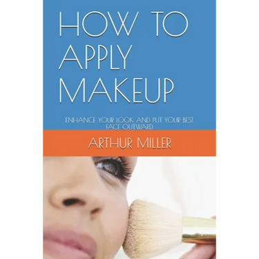 How to Apply Makeup: Enhance Your Look and Put Your Best Face Outward.