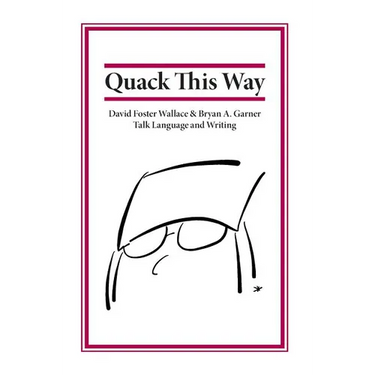Quack This Way: David Foster Wallace & Bryan A. Garner Talk Language and Writing