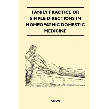 Family Practice or Simple Directions in Homeopathic Domestic Medicine
