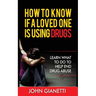 How to Know If a Loved One Is Using Drugs: Learn What to Do to Help End Drug Abuse