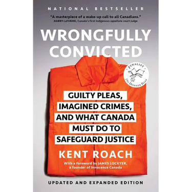 Wrongfully Convicted (Updated and Expanded Edition): Guilty Pleas, Imagined Crimes, and What Canada Must Do to Safeguard Justice
