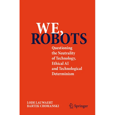We, Robots: Questioning the Neutrality of Technology, Ethical AI and Technological Determinism