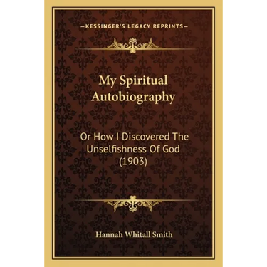 My Spiritual Autobiography: Or How I Discovered The Unselfishness Of God (1903)