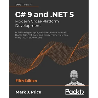 C# 9 and .NET 5 - Modern Cross-Platform Development - Fifth Edition: Build intelligent apps, websites, and services with Blazor, ASP.NET Core, and Ent