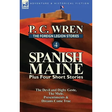 The Foreign Legion Stories 4: Spanish Maine Plus Four Short Stories: The Devil and Digby Geste, the Mule, Presentiments, & Dreams Come True