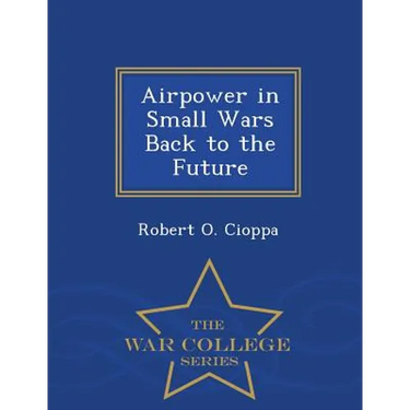 Airpower in Small Wars Back to the Future - War College Series
